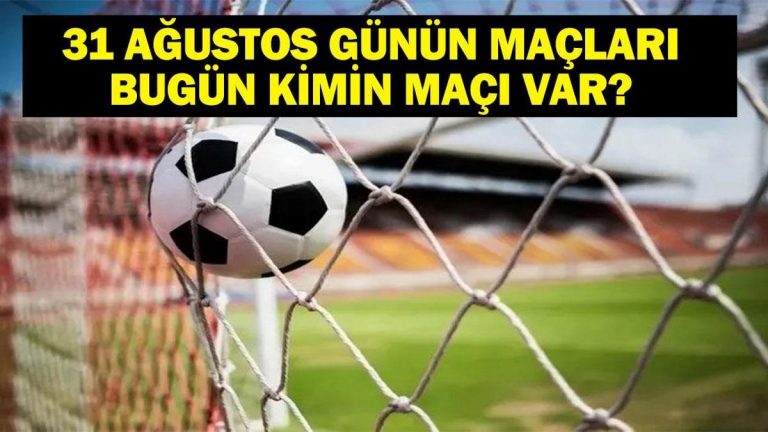 31 AĞUSTOS BUGÜN KİMİN MAÇI VAR? Beşiktaş, Fenerbahçe ve Trabzonspor Maçları Hangi Kanalda, Saat Kaçta? 31 Ağustos Günün Maçları